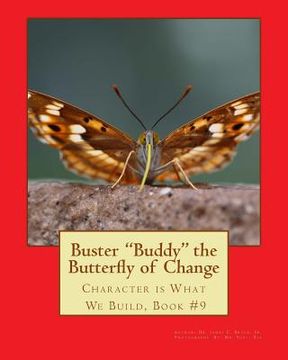 portada Buster Buddy the Butterfly of Change.: Character is What We Build, Book #9 (en Inglés)