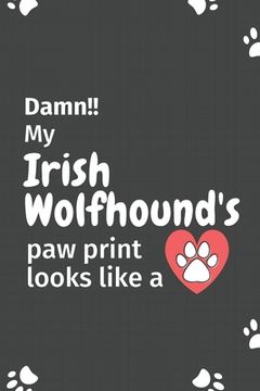 portada Damn!! my Irish Wolfhound's paw print looks like a: For Irish Wolfhound Dog fans (en Inglés)