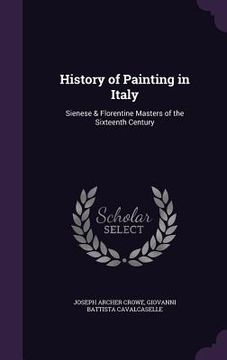 portada History of Painting in Italy: Sienese & Florentine Masters of the Sixteenth Century