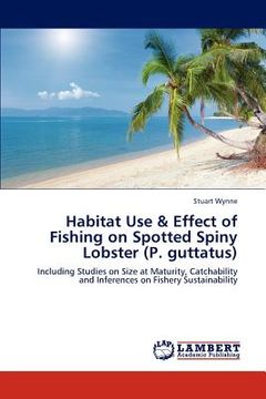 portada habitat use & effect of fishing on spotted spiny lobster (p. guttatus) (en Inglés)