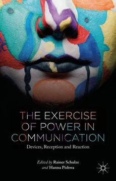 portada The Exercise of Power in Communication: Devices, Reception and Reaction (in English)