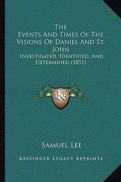 portada the events and times of the visions of daniel and st. john: investigated, identified, and determined (1851) (en Inglés)