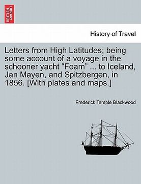 portada letters from high latitudes; being some account of a voyage in the schooner yacht "foam" ... to iceland, jan mayen, and spitzbergen, in 1856. [with pl (en Inglés)