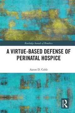 portada A Virtue-Based Defense of Perinatal Hospice (Routledge Annals of Bioethics) (en Inglés)