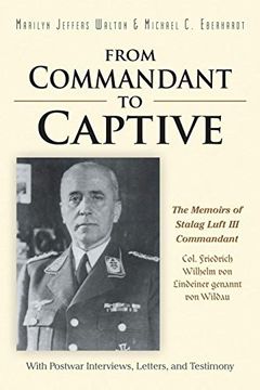 portada From Commandant to Captive: The Memoirs of Stalag Luft iii Commandant Col. Friedrich Wilhelm von Lindeiner Genannt von Wildau With Postwar Interviews, Letters, and Testimony 