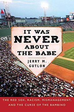 portada It was Never About the Babe: The red Sox, Racism, Mismanagement, and the Curse of the Bambino 