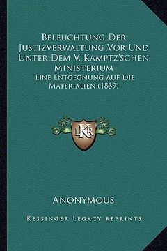 portada Beleuchtung Der Justizverwaltung Vor Und Unter Dem V. Kamptz'schen Ministerium: Eine Entgegnung Auf Die Materialien (1839) (in German)