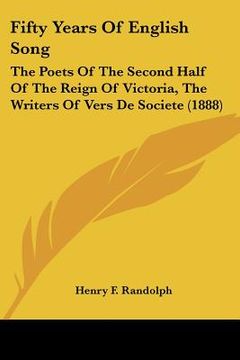 portada fifty years of english song: the poets of the second half of the reign of victoria, the writers of vers de societe (1888) (in English)