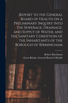 portada Report to the General Board of Health on a Preliminary Inquiry Into the Sewerage, Drainage, and Supply of Water, and the Sanitary Condition of the Inh (in English)