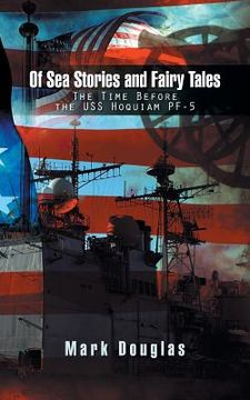 portada Of Sea Stories and Fairy Tales: The Time Before the USS Hoquiam Pf-5 (in English)