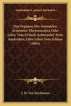 portada Das Organon Des Aristoteles; Aristoteles' Hermeneutica Oder Lehre Vom Urtheil; Artistoteles' Erste Analytiken, Oder Lehre Vom Schluss (1883) (en Alemán)