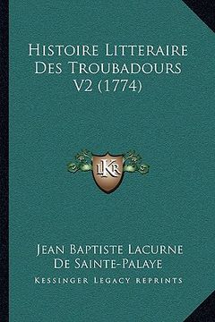 portada Histoire Litteraire Des Troubadours V2 (1774) (en Francés)