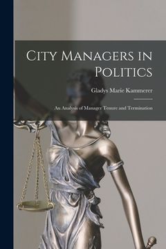 portada City Managers in Politics; an Analysis of Manager Tenure and Termination (en Inglés)