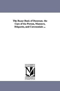 portada the bazar book of decorum. the care of the person, manners, etiquette, and ceremonials ... (en Inglés)