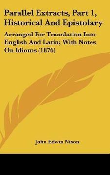 portada parallel extracts, part 1, historical and epistolary: arranged for translation into english and latin; with notes on idioms (1876) (in English)