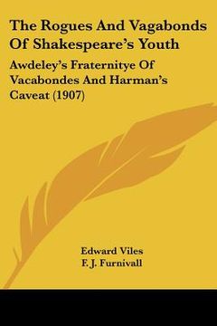 portada the rogues and vagabonds of shakespeare's youth: awdeley's fraternitye of vacabondes and harman's caveat (1907) (in English)