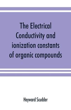 portada The electrical conductivity and ionization constants of organic compounds; a bibliography of the periodical literature from 1889 to 1910 inclusive, in