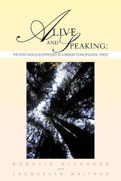portada alive and speaking: the spirit world as expressed by a medium to an episcopal priest: the spirit world as expressed by a medium to an epis (in English)