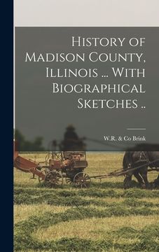 portada History of Madison County, Illinois ... With Biographical Sketches ..