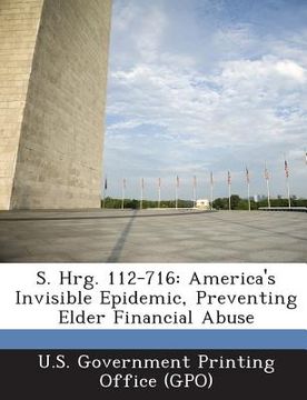 portada S. Hrg. 112-716: America's Invisible Epidemic, Preventing Elder Financial Abuse (en Inglés)