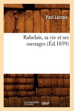 portada Rabelais, Sa Vie Et Ses Ouvrages (Éd.1859) (in French)