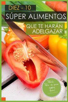portada 10 Super Alimentos que te haran Adelgazar: Adelgazar Comiendo (in Spanish)