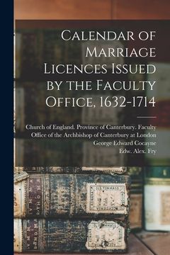 portada Calendar of Marriage Licences Issued by the Faculty Office, 1632-1714 (en Inglés)