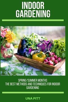 portada Indoor Gardening: Spring/Summer Months - The Best Methods and Techniques for Indoor Gardening (in English)