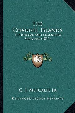 portada the channel islands: historical and legendary sketches (1852) (en Inglés)