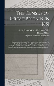 portada The Census of Great Britain in 1851: Comprising an Account of the Numbers and Distribution of the People, Their Ages, Conjugal Condition, Occupations, (in English)
