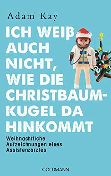 portada Ich Weiß Auch Nicht, wie die Christbaumkugel da Hinkommt: Weihnachtliche Aufzeichnungen Eines Assistenzarztes (en Alemán)
