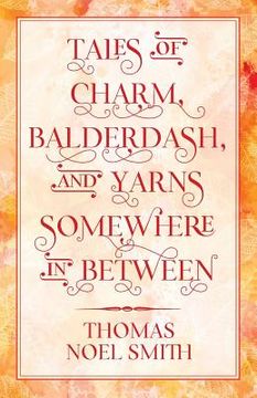 portada Tales of Charm, Balderdash, and Yarns Somewhere In Between (en Inglés)