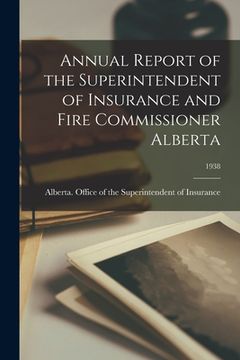 portada Annual Report of the Superintendent of Insurance and Fire Commissioner Alberta; 1938 (en Inglés)