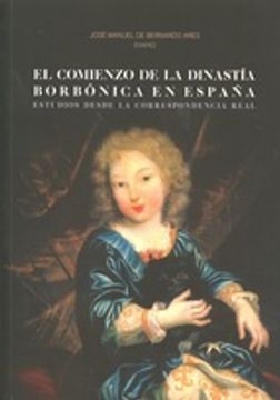 portada El comienzo de la dinastía Borbónica en España: Estudio desde la correspondencia real