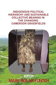 portada Indigenous Political Hierarchy and Sustainable Collective Meaning in the Changing Cameroon Grassfields (en Inglés)
