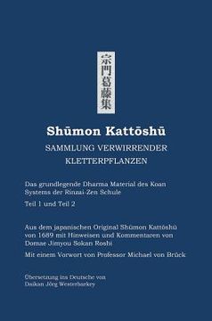 portada Shumon Kattoshu SAMMLUNG VERWIRRENDER KLETTERPFLANZEN: Das grundlegende Dharma Material des Koan Systems der Rinzai-Zen Schule Teil 1 und Teil 2 
