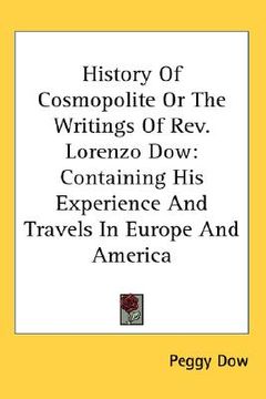 portada history of cosmopolite or the writings of rev. lorenzo dow: containing his experience and travels in europe and america (en Inglés)
