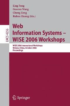 portada web information systems - wise 2006 workshops: wise 2006 international workshops, wuhan, china, october 23-26, 2006, proceedings (en Inglés)