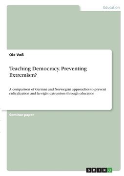 portada Teaching Democracy. Preventing Extremism?: A comparison of German and Norwegian approaches to prevent radicalization and far-right extremism through e (en Inglés)