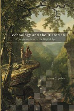 portada Technology and the Historian: Transformations in the Digital age (Topics in the Digital Humanities) 
