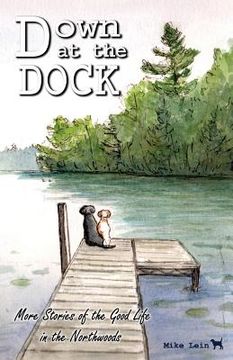portada Down at the Dock: More Stories of the Good Life in the Northwoods (en Inglés)