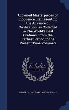 portada Crowned Masterpieces of Eloquence, Representing the Advance of Civilization, as Collected in The World's Best Orations, From the Earliest Period to th