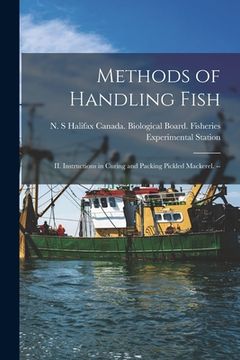 portada Methods of Handling Fish: II. Instructions in Curing and Packing Pickled Mackerel. -- (en Inglés)