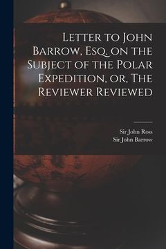 portada Letter to John Barrow, Esq. on the Subject of the Polar Expedition, or, The Reviewer Reviewed [microform] (en Inglés)