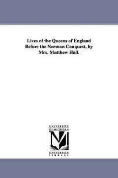 portada lives of the queens of england before the norman conquest, by mrs. matthew hall. (en Inglés)