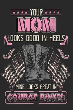 portada Your Mom Looks Good in Heels Mine Looks Great In Combat Boots (en Inglés)