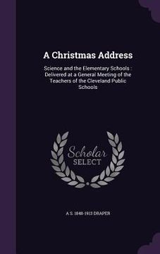 portada A Christmas Address: Science and the Elementary Schools: Delivered at a General Meeting of the Teachers of the Cleveland Public Schools (in English)