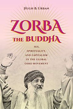 portada Zorba the Buddha: Sex, Spirituality, and Capitalism in the Global Osho Movement 