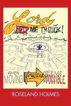portada Lord Help Me I'm Stuck!: When Moving Forward Seems Impossible (en Inglés)