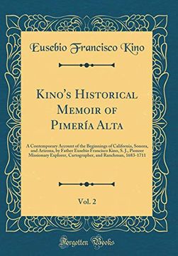 portada Kino's Historical Memoir of Pimería Alta, Vol. 2: A Contemporary Account of the Beginnings of California, Sonora, and Arizona, by Father Eusebio.   And Ranchman, 1683-1711 (Classic Reprint)